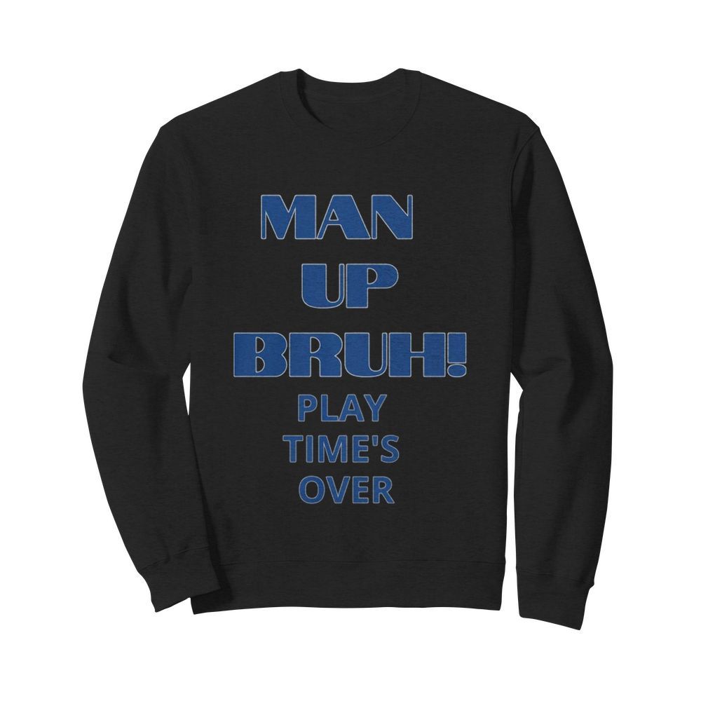 Man up bruh play time’s over  Unisex Sweatshirt