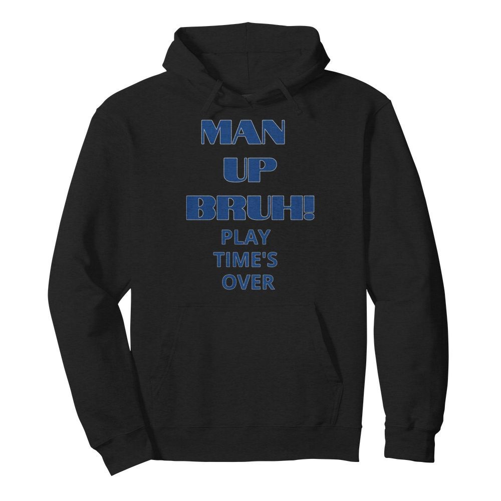 Man up bruh play time’s over  Unisex Hoodie