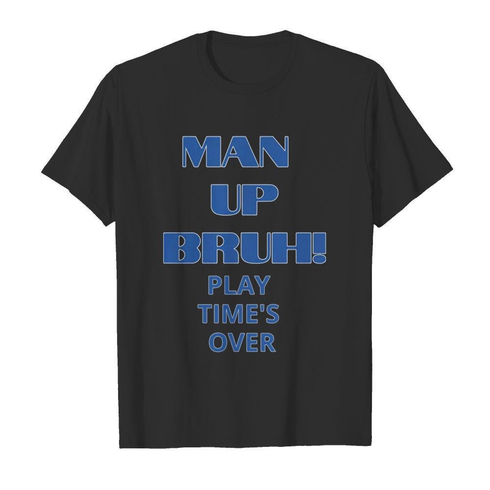 Man up bruh play time’s over  Classic Men's T-shirt