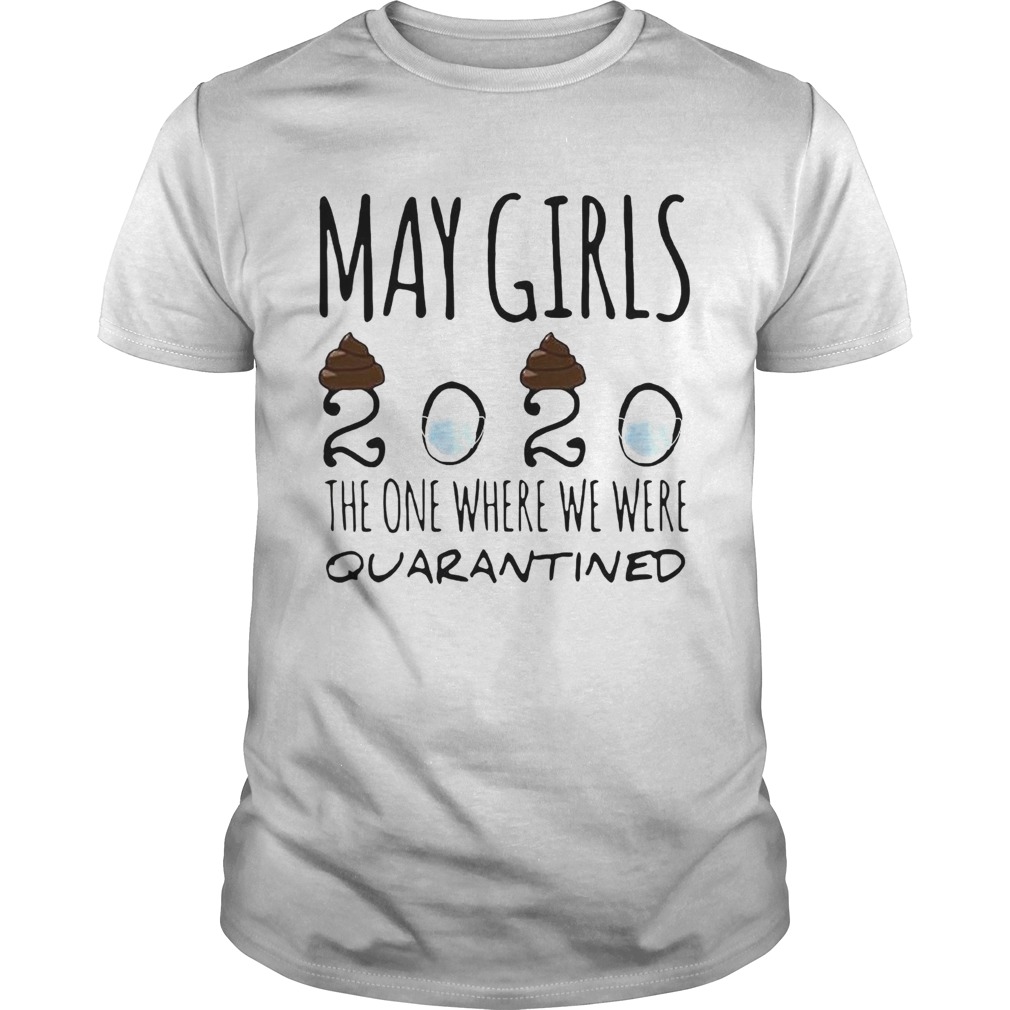 May Girls 2020 Mask The One Where Shit We Were Quarantined shirt