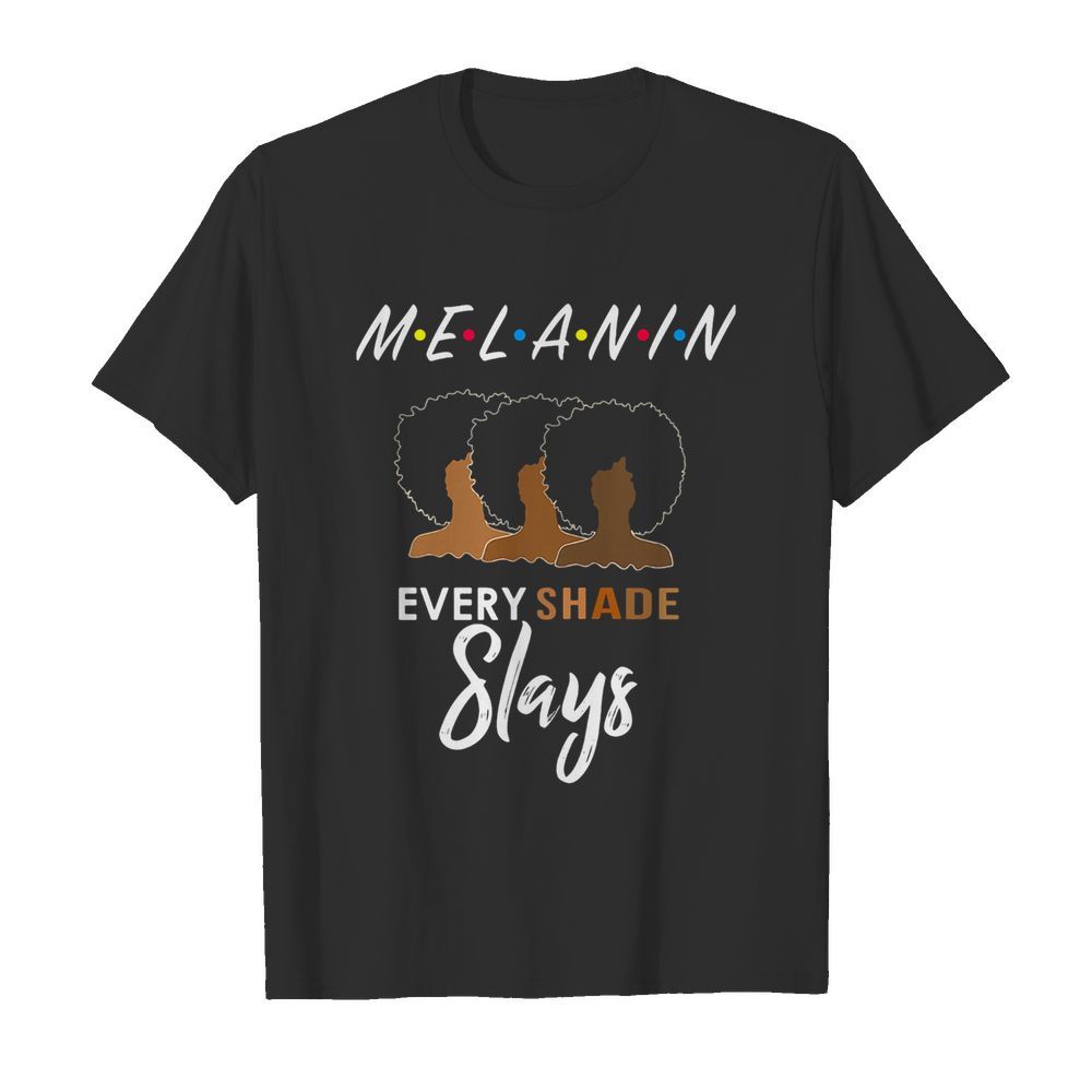 Melanin friends every shade slays black girl shirt