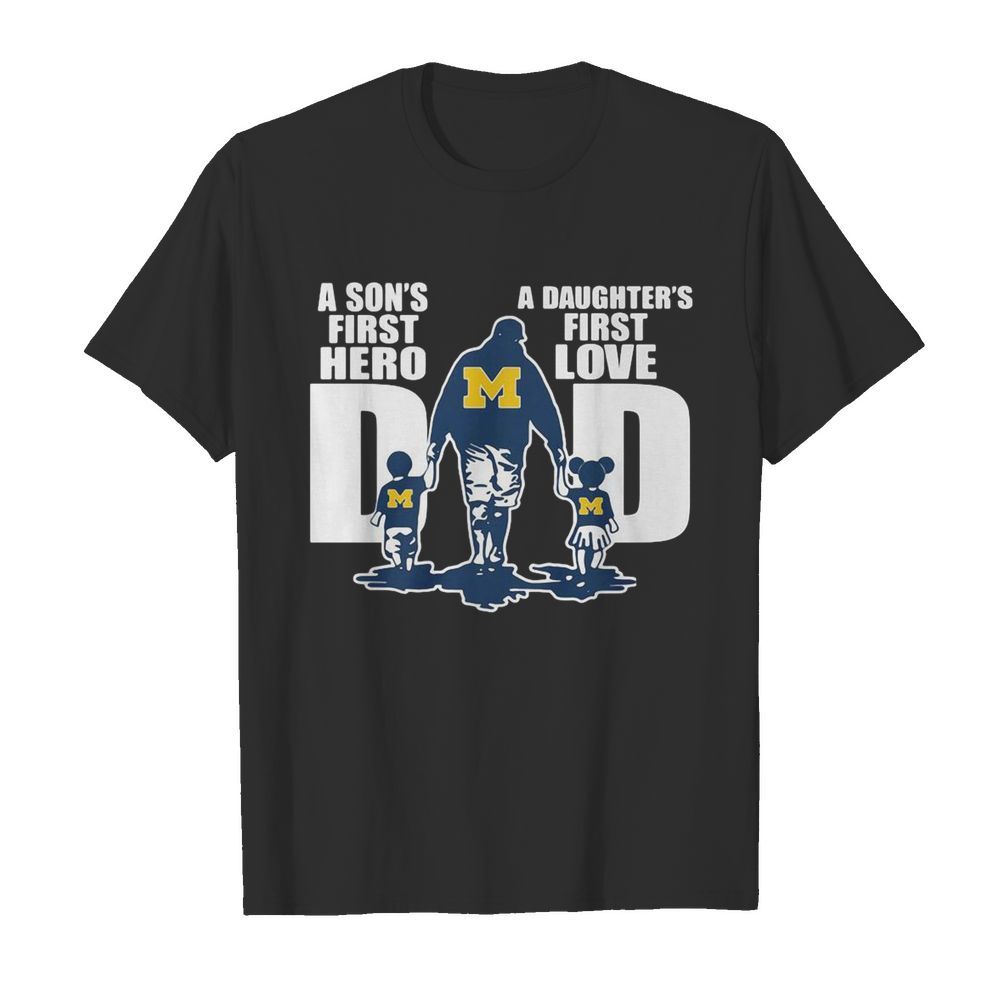 Michigan Wolverines Dad A Son’s First Hero A Daughter’s First Love shirt