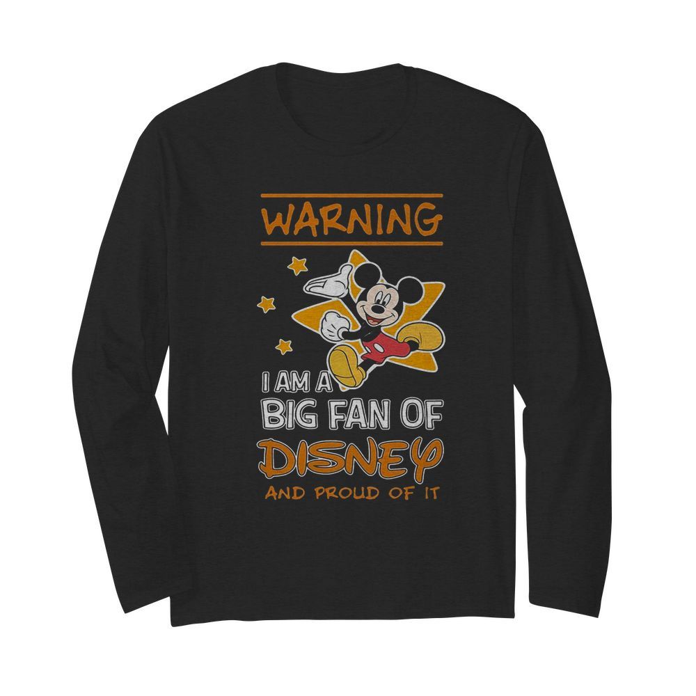 Mickey Mouse Warning I Am A Big Fan Of Disney And Proud Of It  Long Sleeved T-shirt 