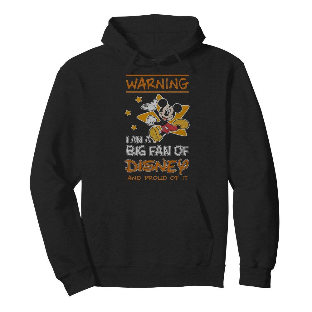 Mickey Mouse Warning I Am A Big Fan Of Disney And Proud Of It  Unisex Hoodie