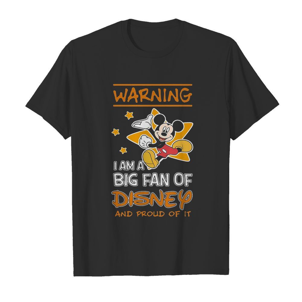 Mickey Mouse Warning I Am A Big Fan Of Disney And Proud Of It shirt