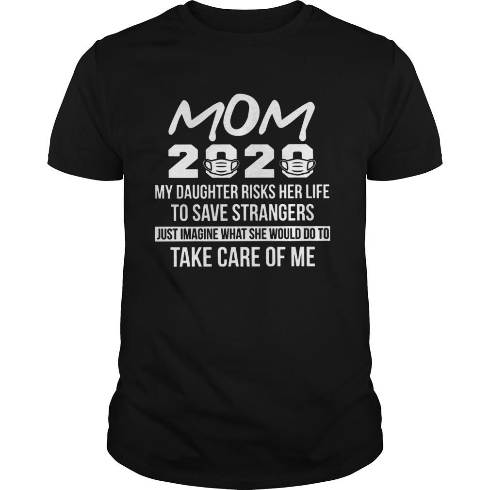 Mom 2020 My Daughter Risks Her Life To Save Strangers Coronavirus shirt