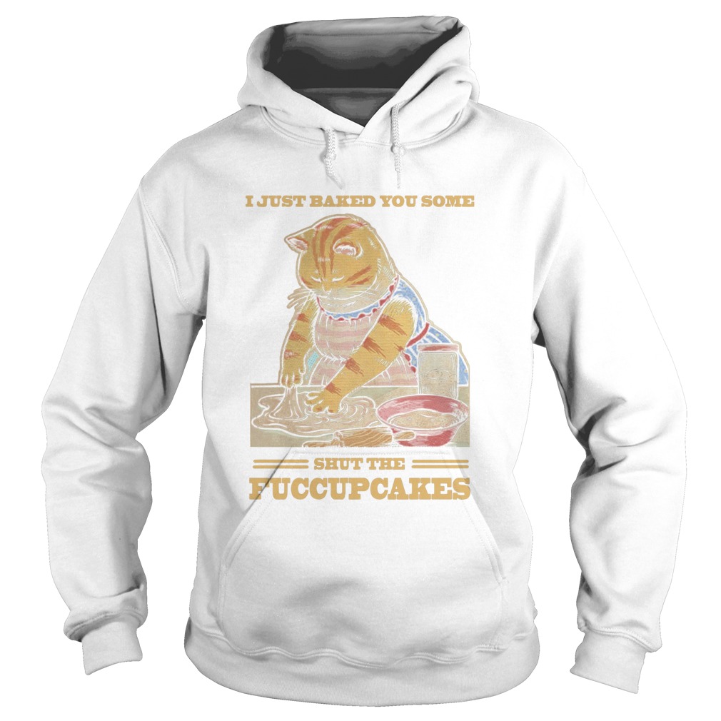 Mother Cat I Just Baked You Some Shut The Fucupcakes  Hoodie