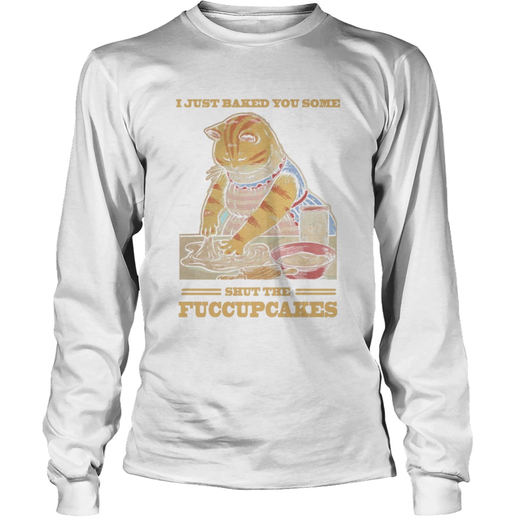 Mother Cat I Just Baked You Some Shut The Fucupcakes  Long Sleeve