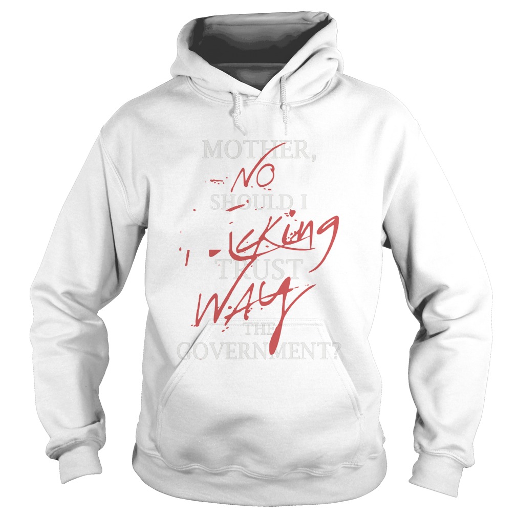 Mother No Should I King Trust Way The Government  Hoodie