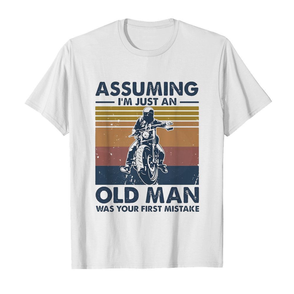 Motorbike Assuming I’m Just An Old Man Was Your First Mistake Vintage shirt