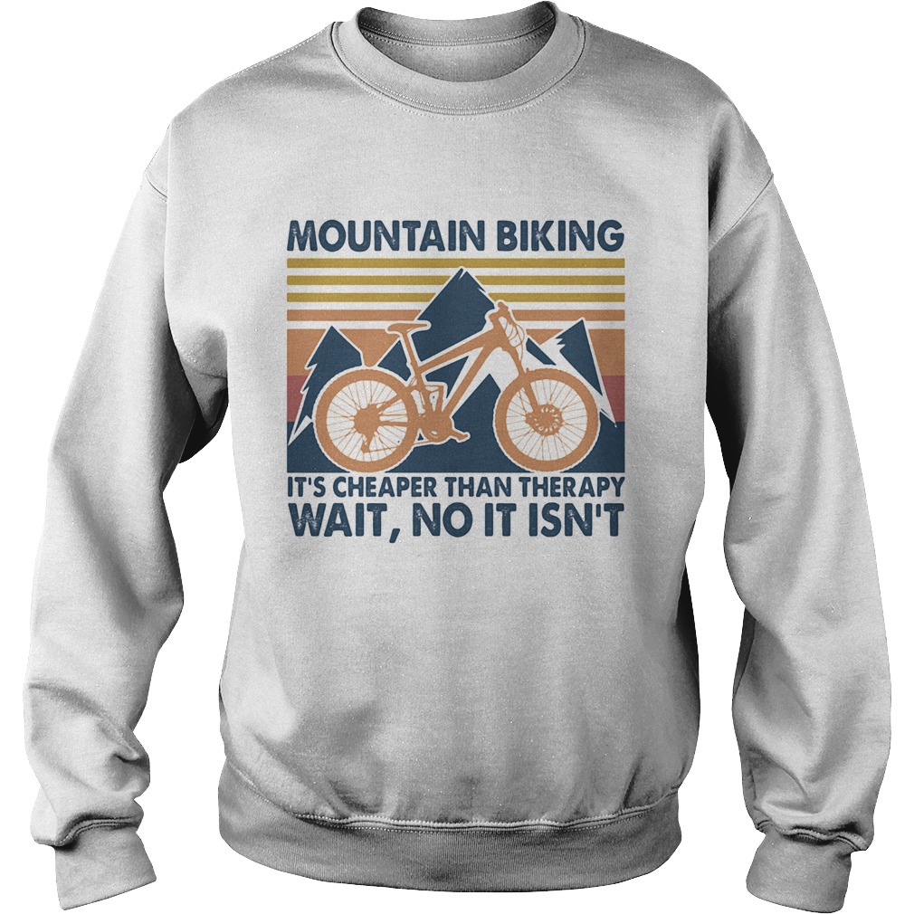 Mountain biking its cheaper than therapy wait no it isnt vintage  Sweatshirt