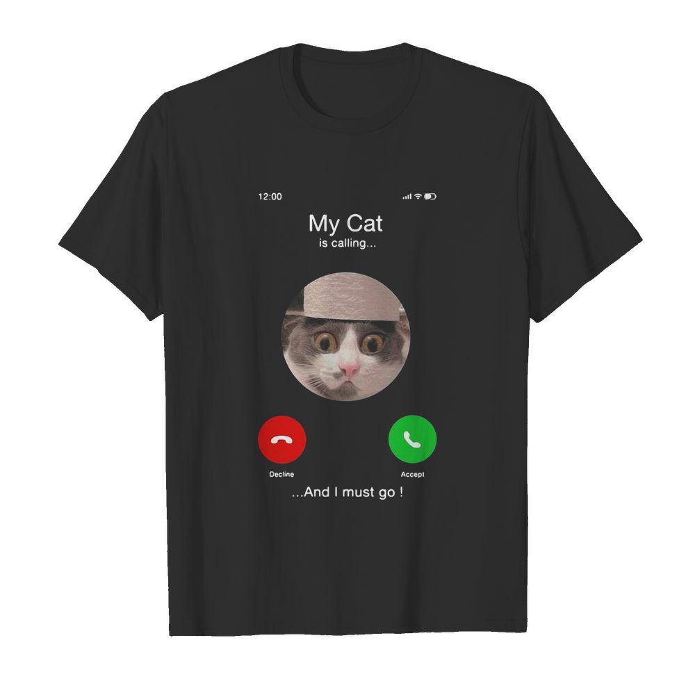 My Cat Is Calling And I Must Go shirt