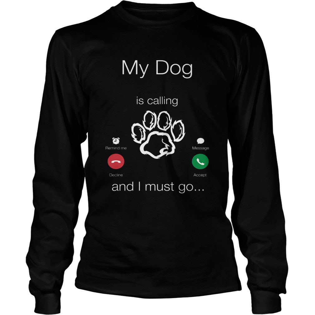 My Dog Is Calling And I Must Go  Long Sleeve