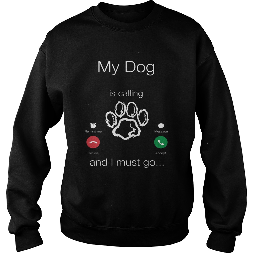 My Dog Is Calling And I Must Go  Sweatshirt