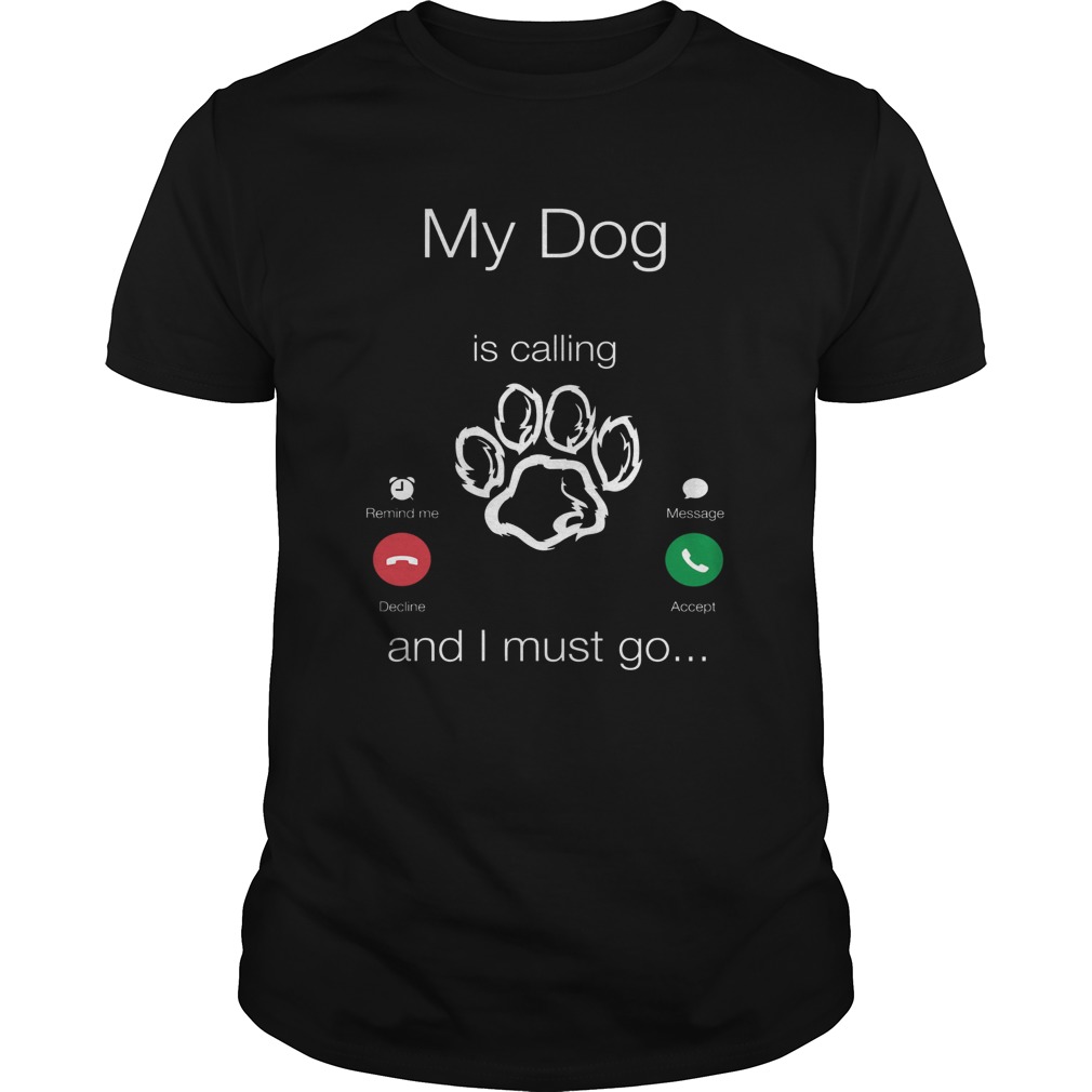 My Dog Is Calling And I Must Go shirt