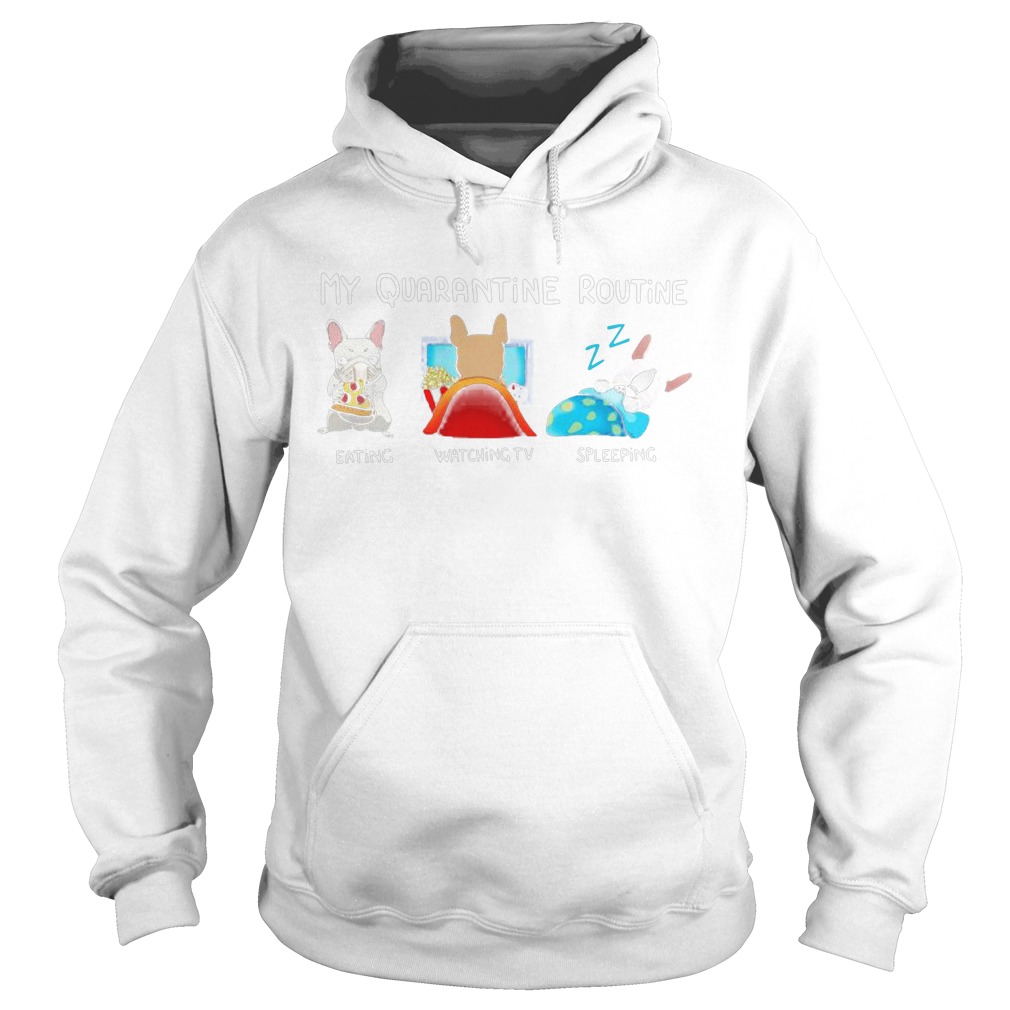 My Quarantine Routine Bulldog Eating Watching Tv Sleeping  Hoodie