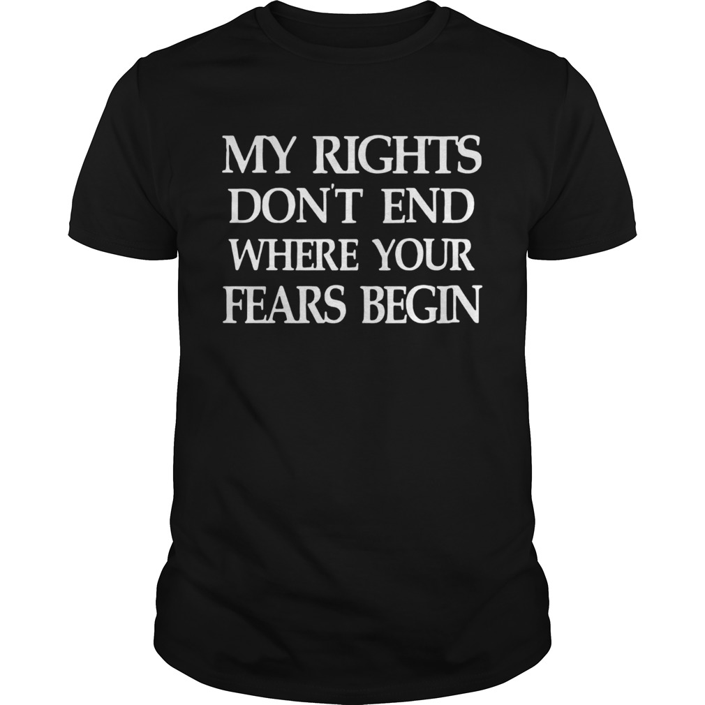 My Rights Dont End Where Your Fears Begin shirt