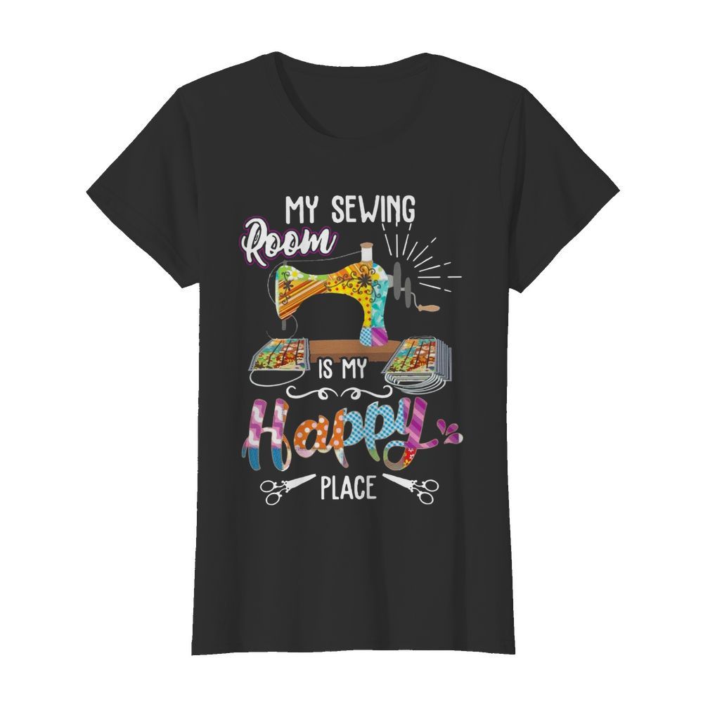 My Sewing Room Is My Happy Place  Classic Women's T-shirt