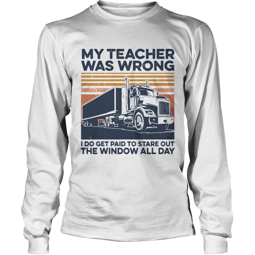 My Teacher Was Wrong I Do Get Paid To Stare Out The Window All Day Vintage  Long Sleeve