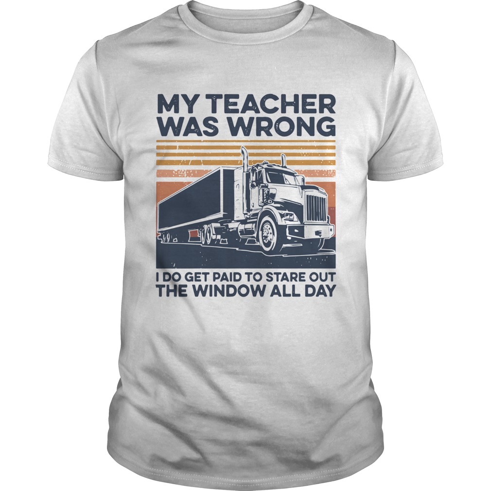 My Teacher Was Wrong I Do Get Paid To Stare Out The Window All Day Vintage  Unisex