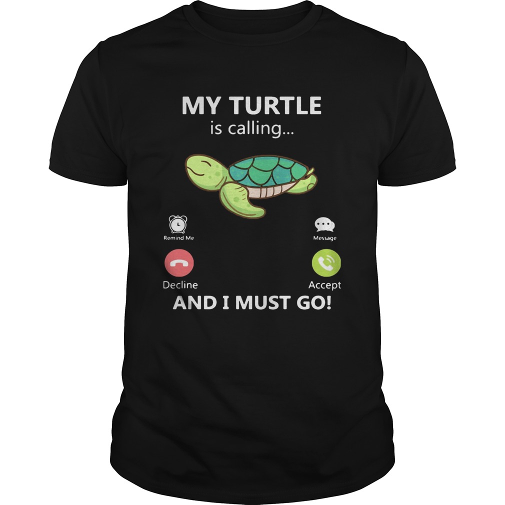 My Turtle is calling and I must go shirt