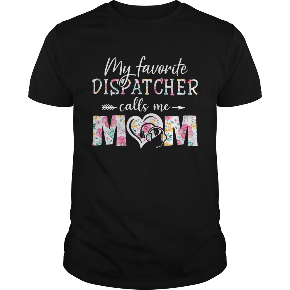 My favorite dispatcher call me mom flower shirt