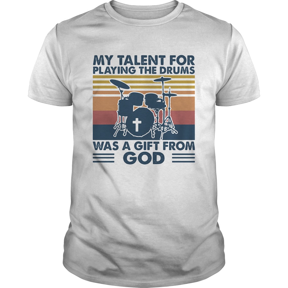 My talent for playing the drums was a gift from god vintage shirt