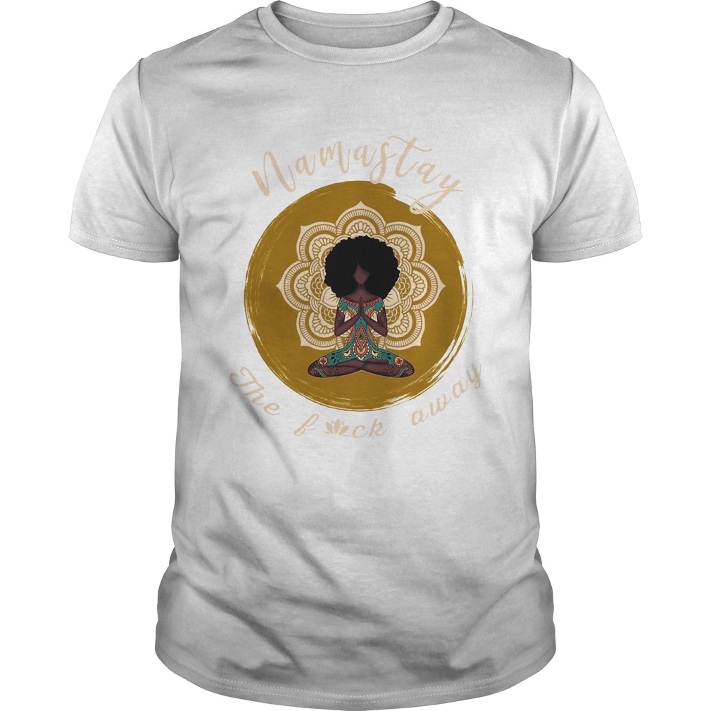 Namastay the fuck away yoga girl shirt