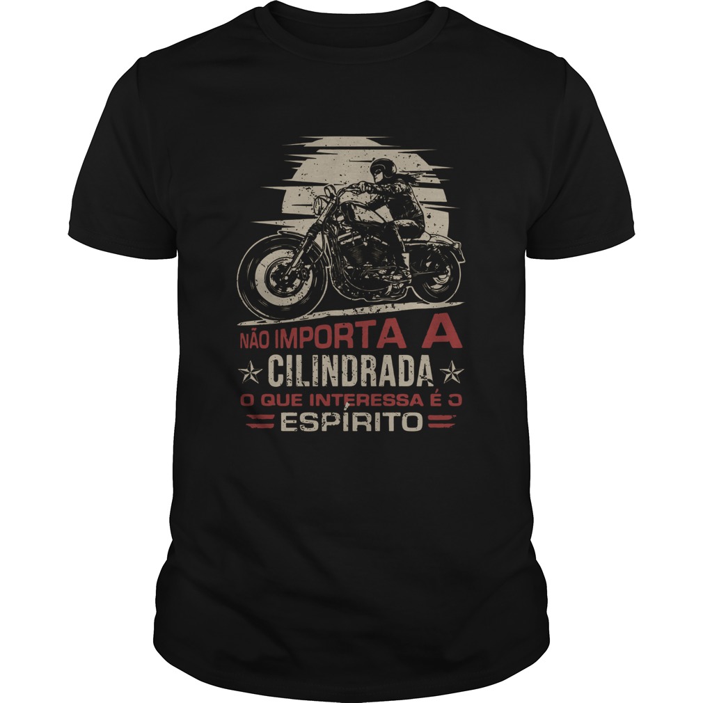 Nao Importa A Cilindrada O Que Interessa E O Espirito shirt