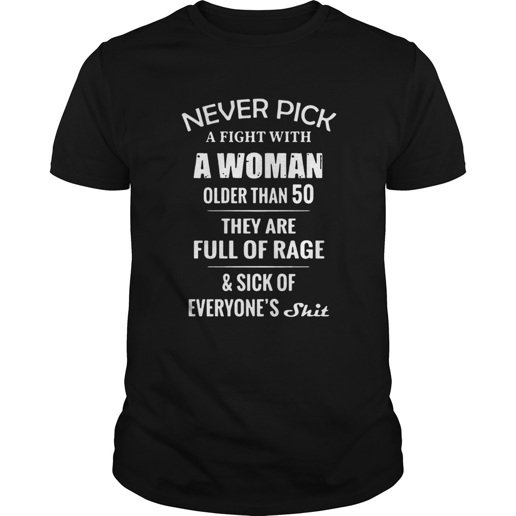 Never Pick A Fight With A Woman Older Than 50 They Are Full Of Rage shirt