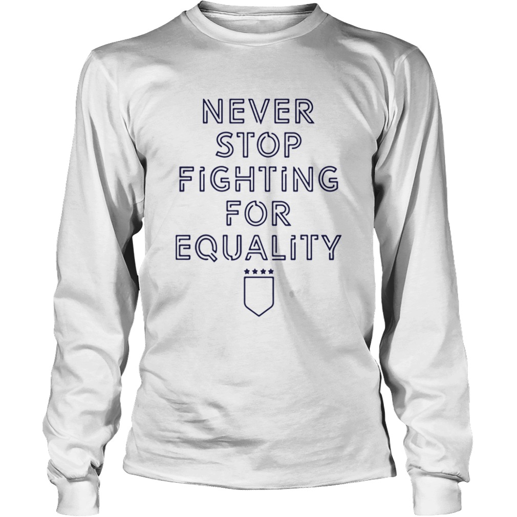 Never Stop Fighting For Equality  Long Sleeve