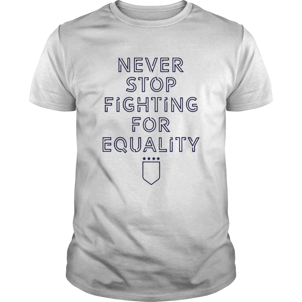 Never Stop Fighting For Equality  Unisex