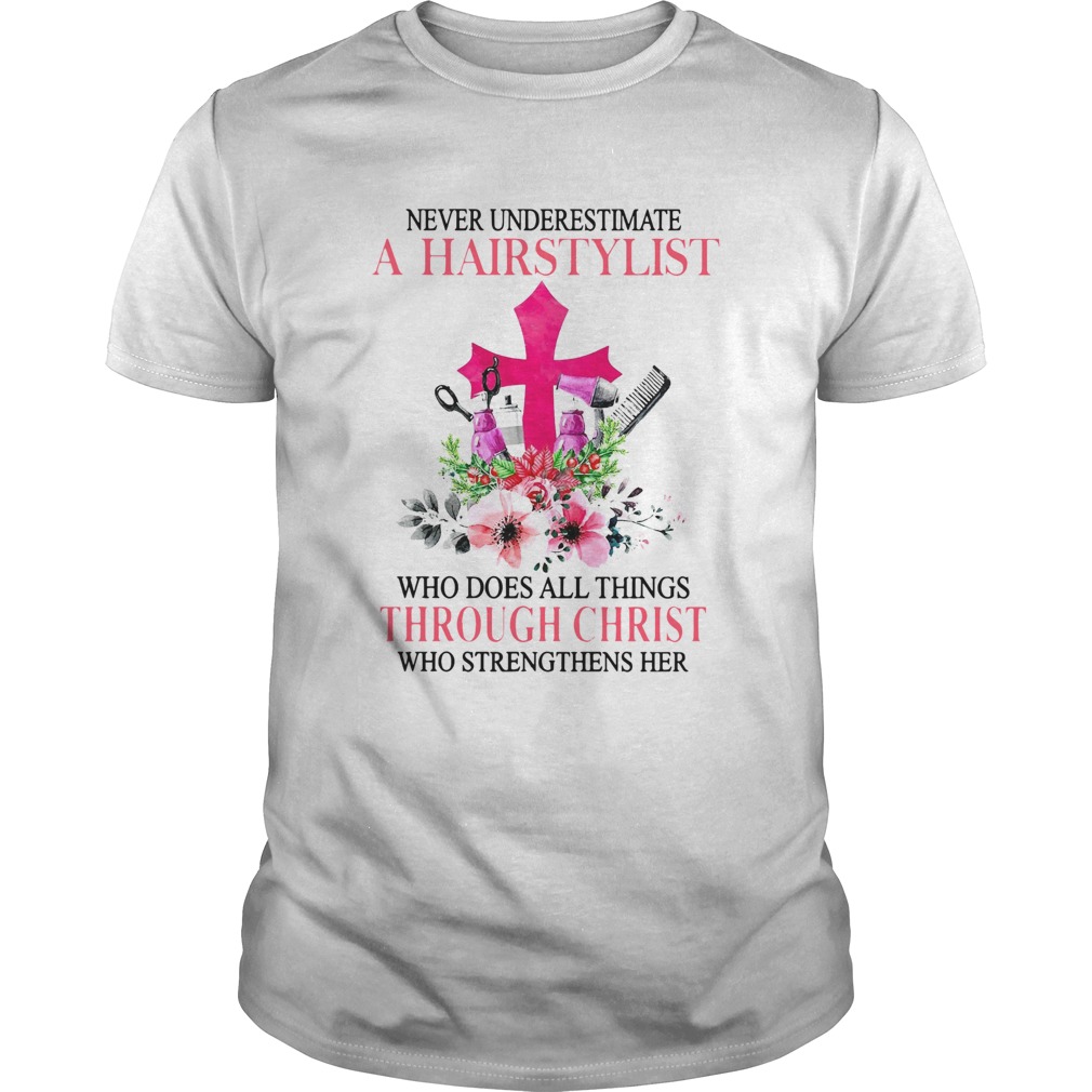 Never Underestimate A Hairstylist Who Does All Things Through Christ Who Strengthens Her shirt