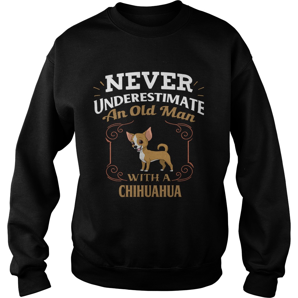 Never Underestimate An Old Man With A Chihuahua  Sweatshirt