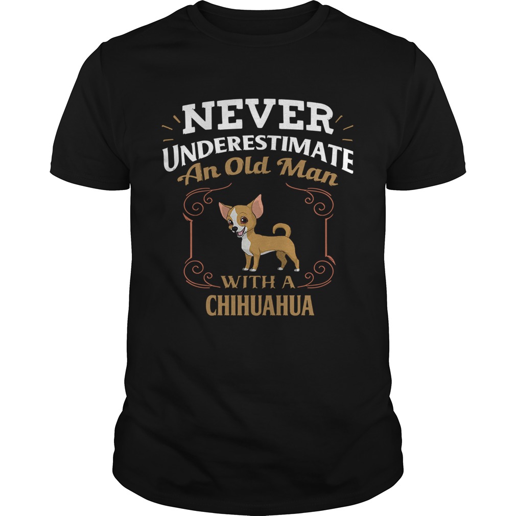 Never Underestimate An Old Man With A Chihuahua  Unisex