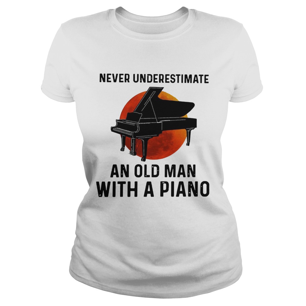 Never Underestimate Old Man With A Piano  Classic Ladies