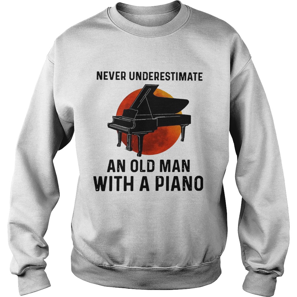 Never Underestimate Old Man With A Piano  Sweatshirt