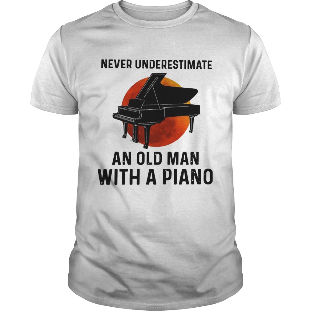 Never Underestimate Old Man With A Piano  Unisex