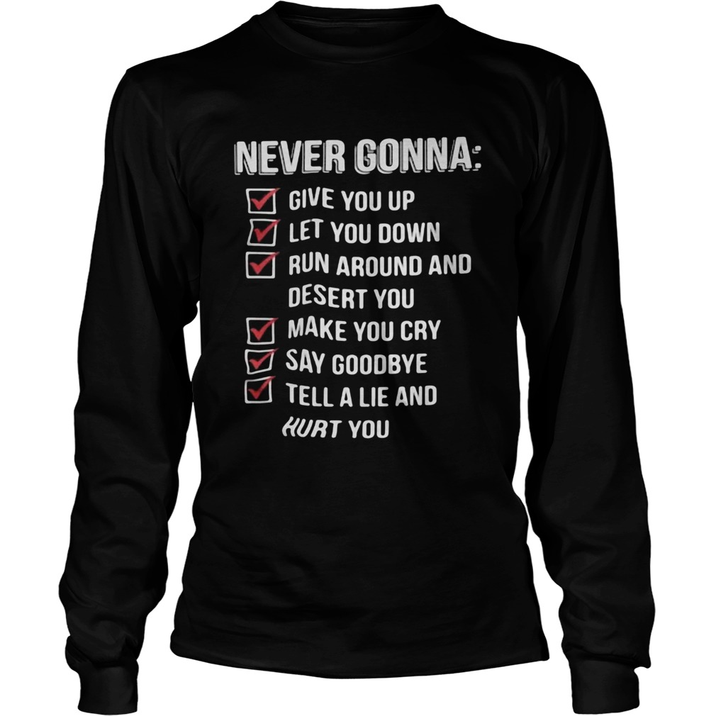 Never gonna give you up let you down run around and desert you  Long Sleeve