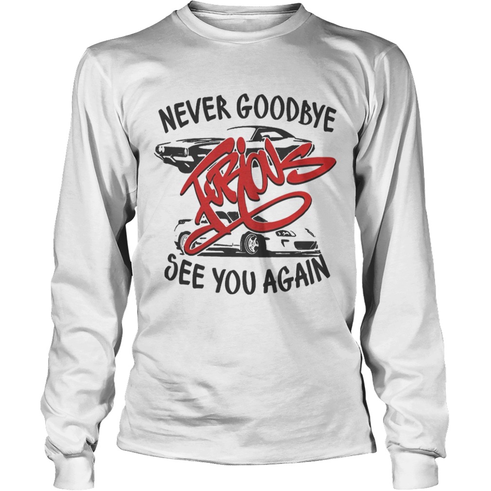 Never goodbye furious see you again  Long Sleeve