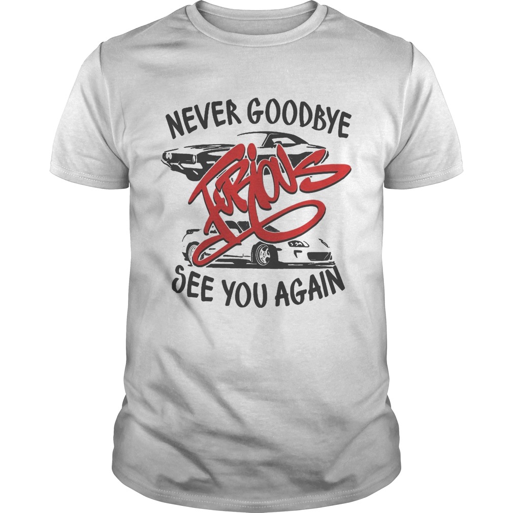 Never goodbye furious see you again  Unisex