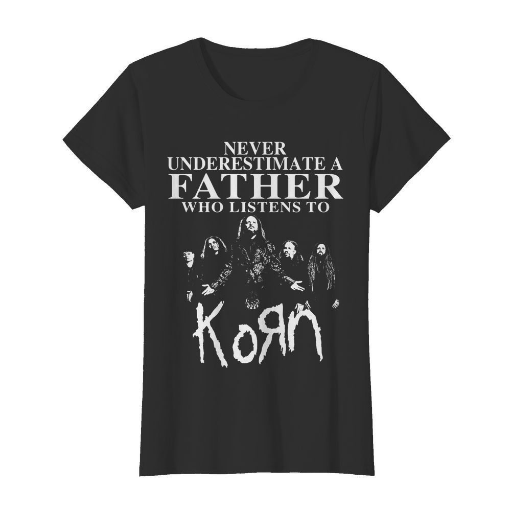 Never underestimate a father who listens to Korn  Classic Women's T-shirt