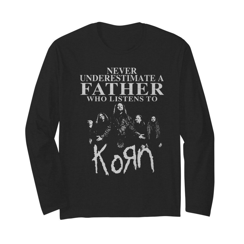 Never underestimate a father who listens to Korn  Long Sleeved T-shirt 