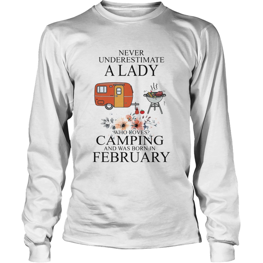 Never underestimate a lady who loves camping and was born in February  Long Sleeve