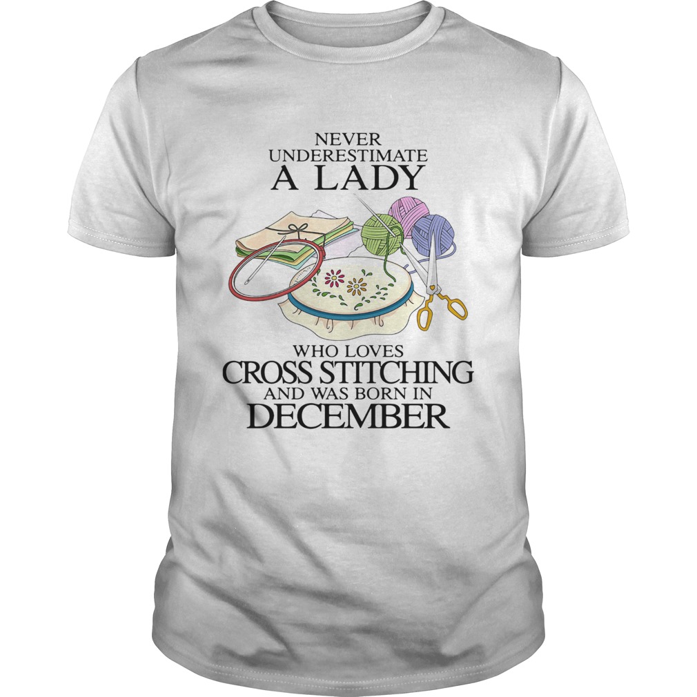 Never underestimate a lady who loves cross stitching and was born in december shirt