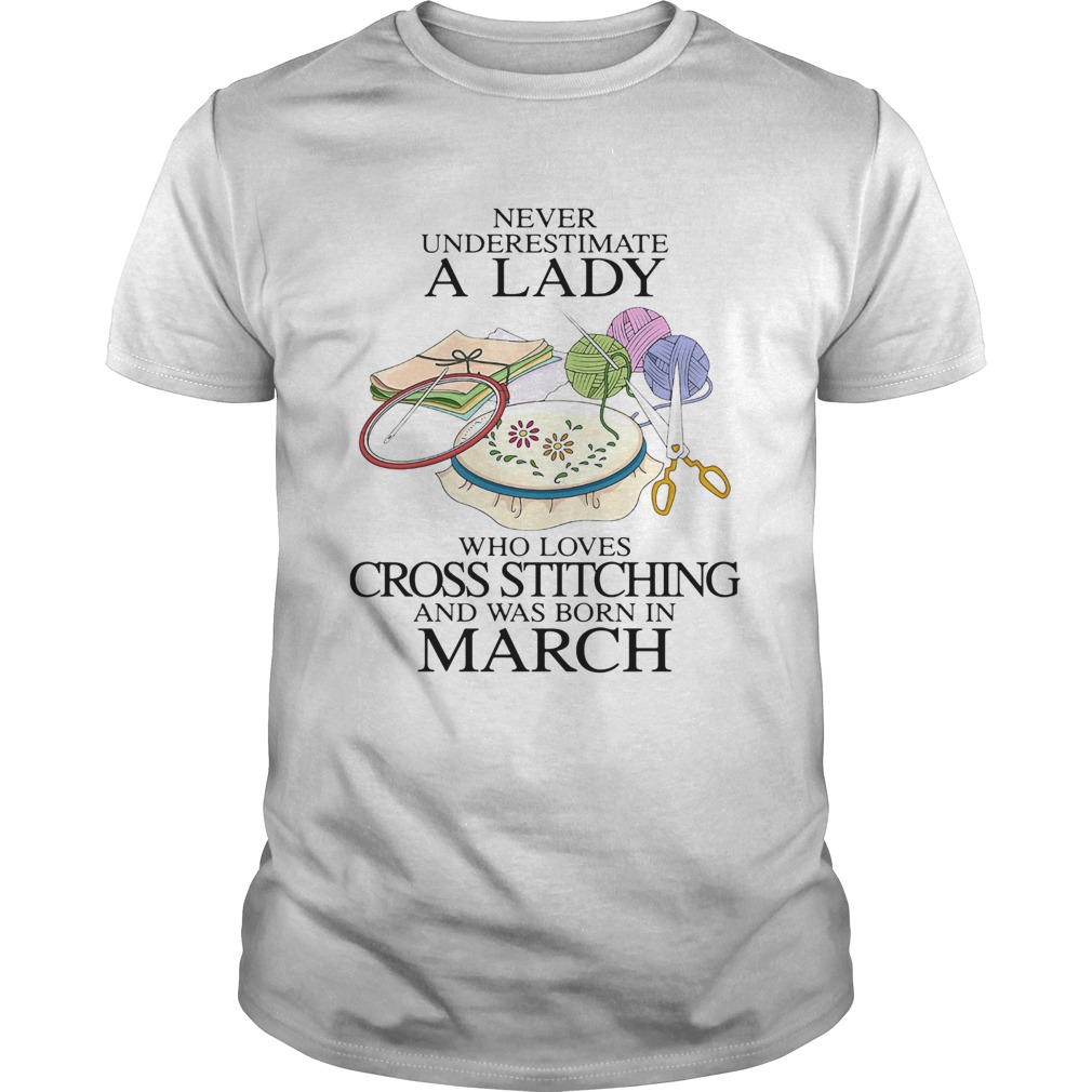 Never underestimate a lady who loves cross stitching and was born in march shirt