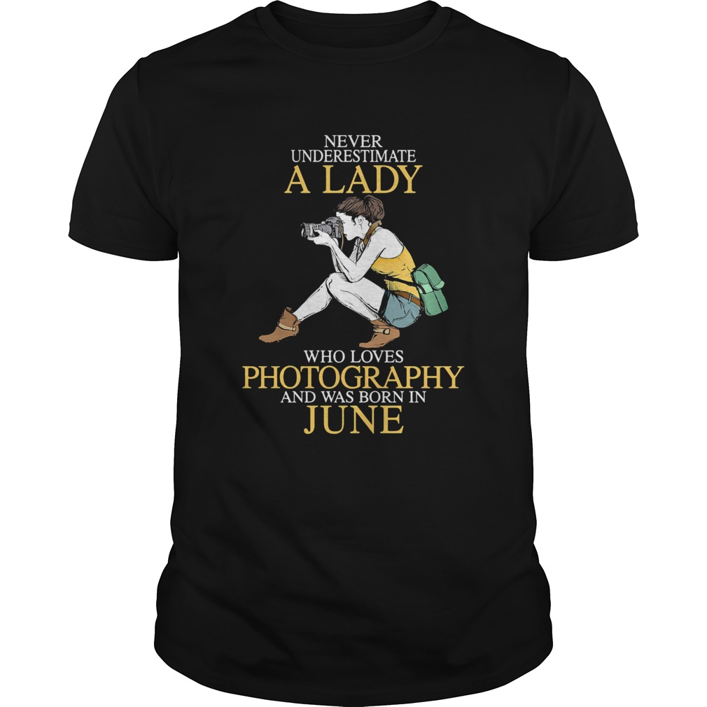 Never underestimate a lady who loves photography and was born in June shirt