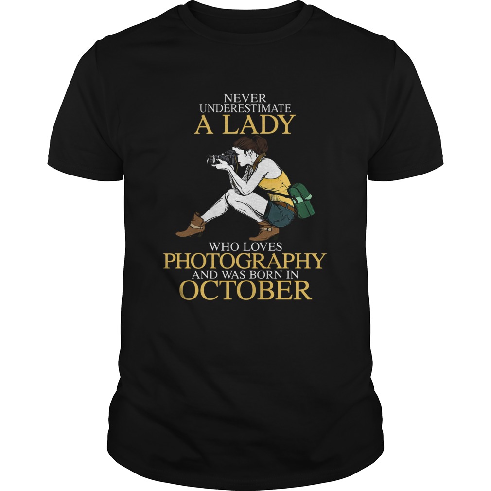 Never underestimate a lady who loves photography and was born in October shirt