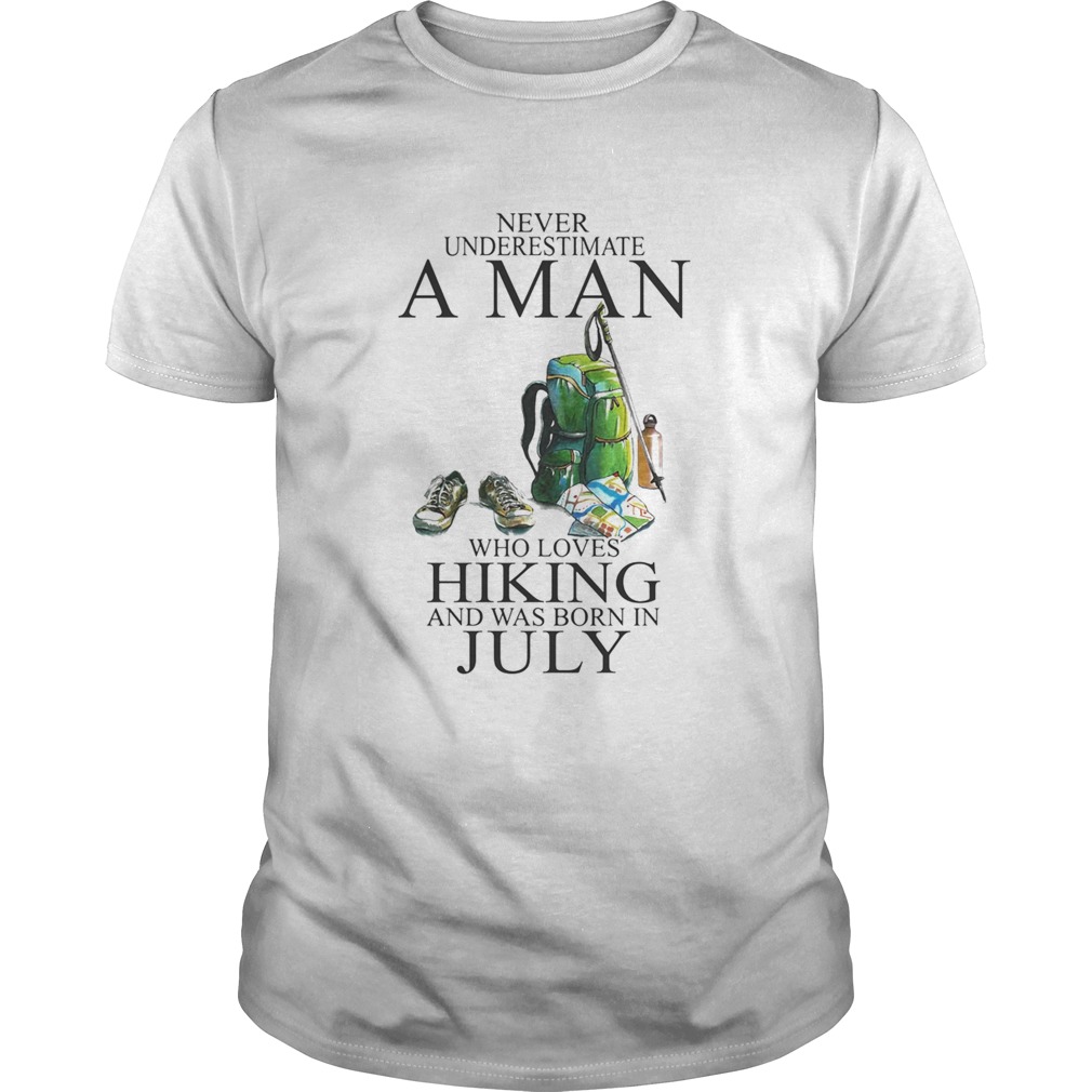 Never underestimate a man who loves hiking and was born in july shirt