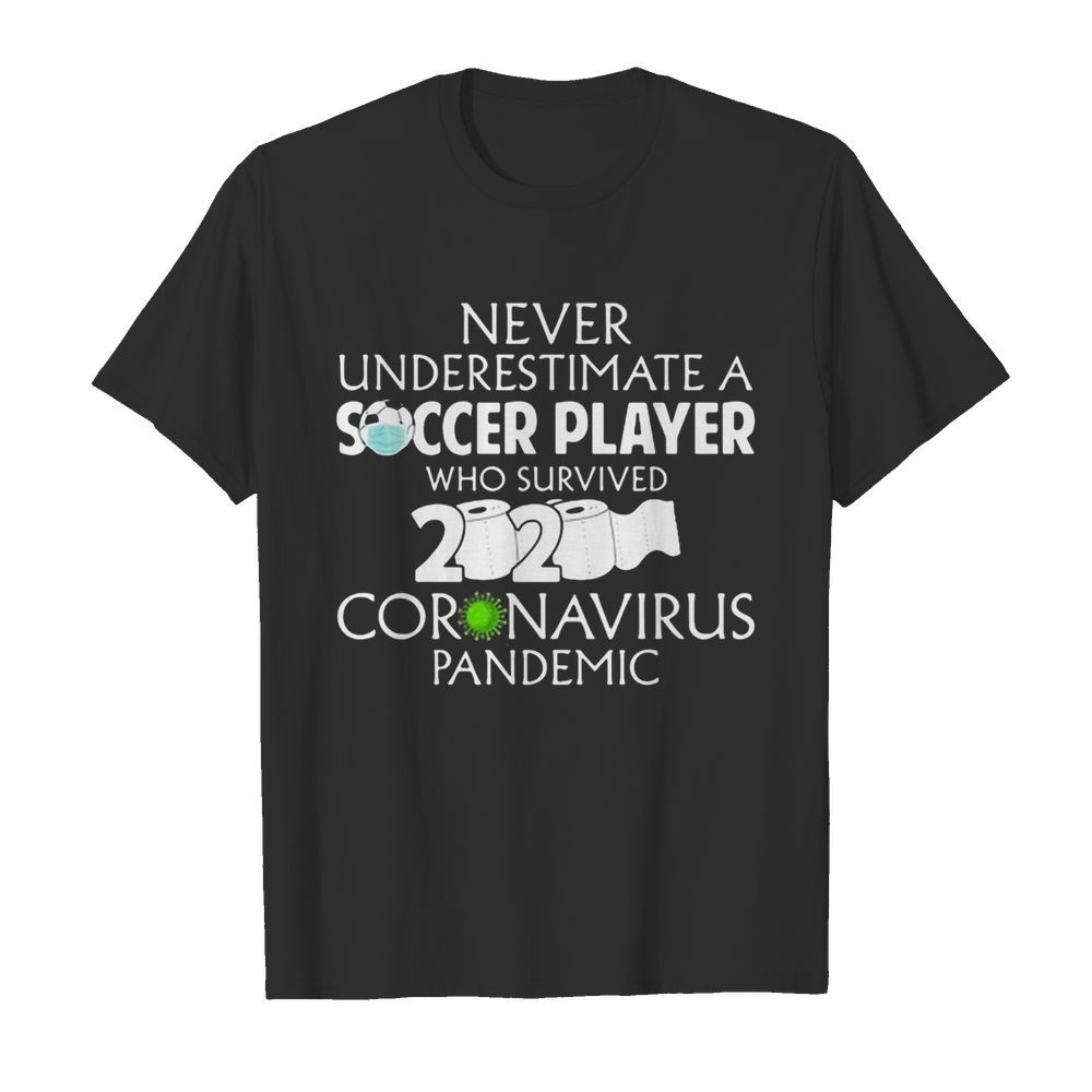 Never underestimate a soccer player who survived 2020 coronavirus mask toilet paper shirt